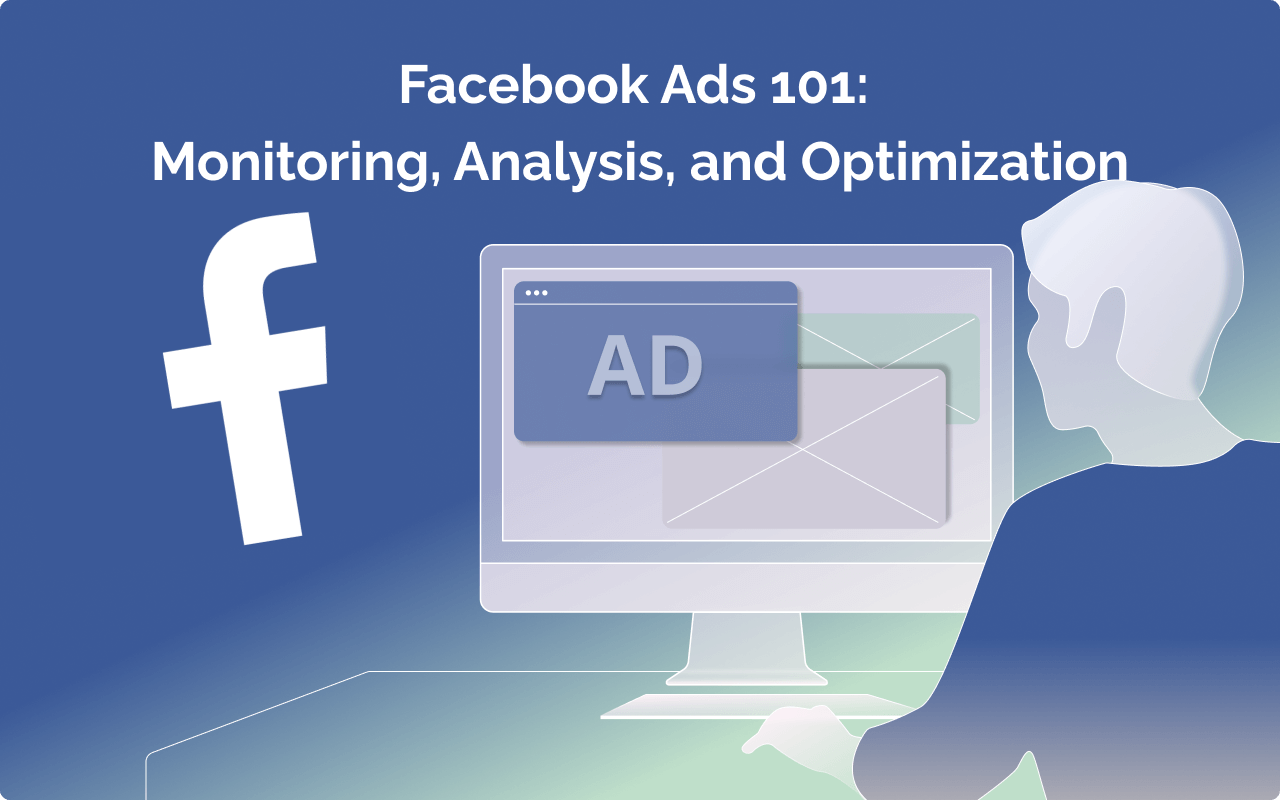 Facebook (Meta) Ads 101: Monitoring, Analysis, and Optimization
